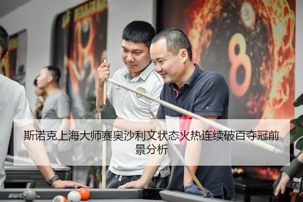 斯诺克上海大师赛奥沙利文状态火热连续破百夺冠前景分析