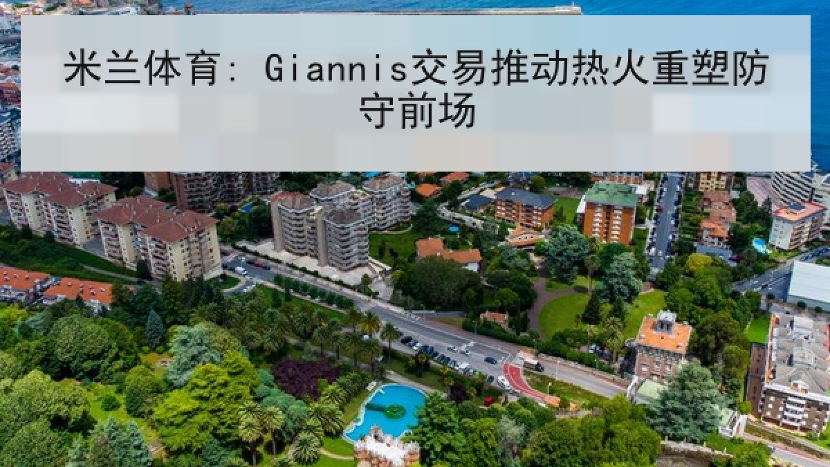 米兰体育: Giannis交易推动热火重塑防守前场