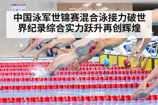 中国泳军世锦赛混合泳接力破世界纪录综合实力跃升再创辉煌